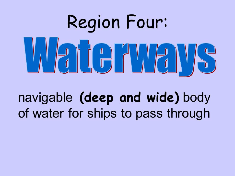 Region Four: navigable (deep and wide) body of water for ships to pass through