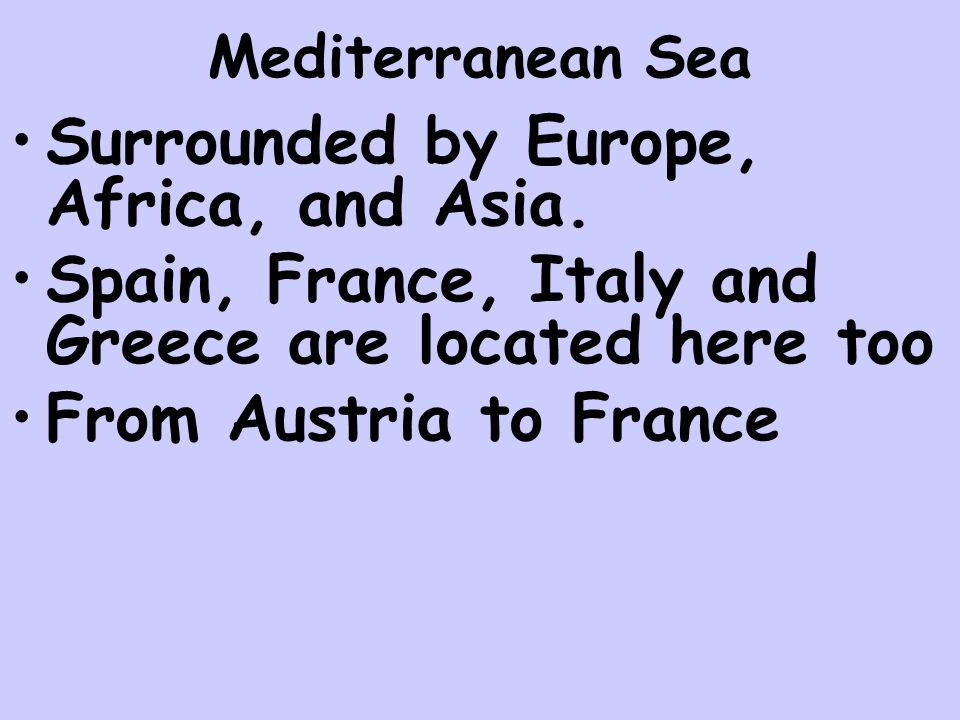 Mediterranean Sea Surrounded by Europe, Africa, and Asia.