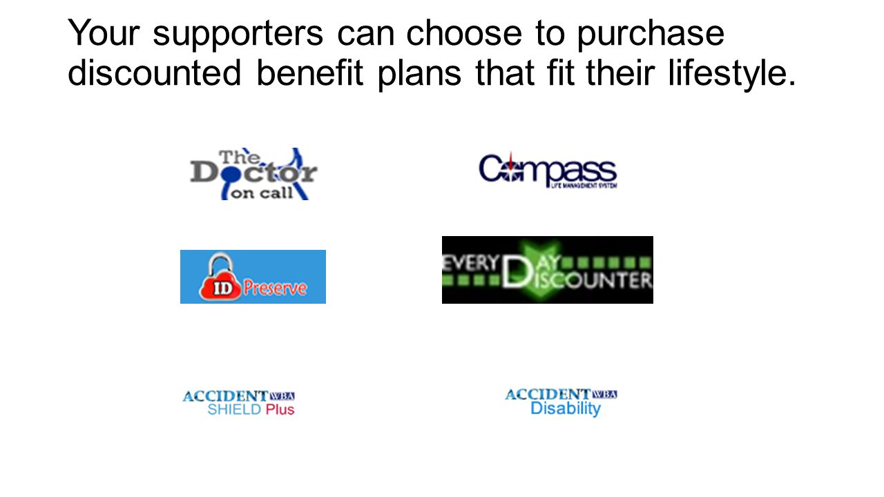 Your supporters can choose to purchase discounted benefit plans that fit their lifestyle.
