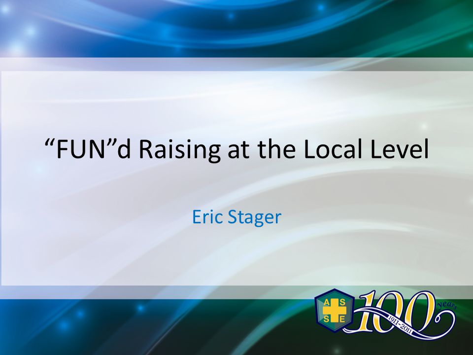 FUN d Raising at the Local Level Eric Stager