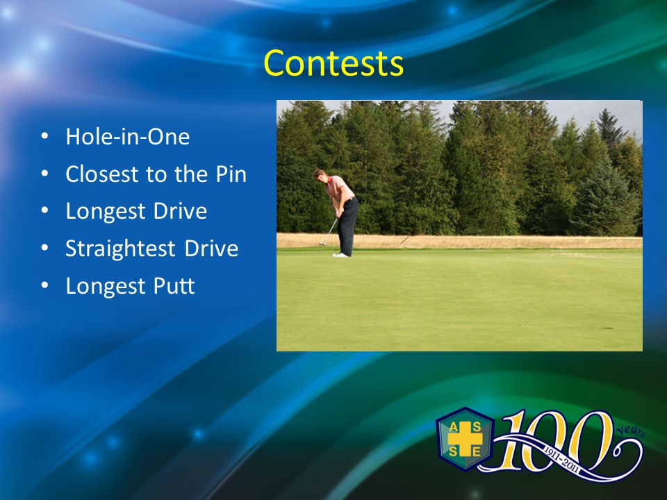 Contests Hole-in-One Closest to the Pin Longest Drive Straightest Drive Longest Putt