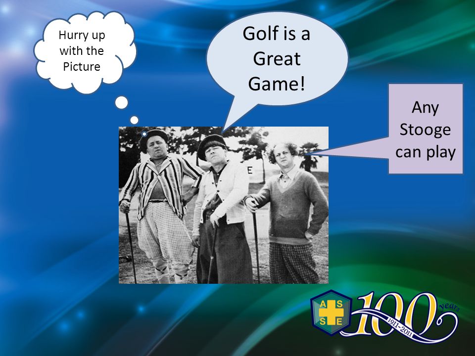 Golf is a Great Game! Hurry up with the Picture Any Stooge can play