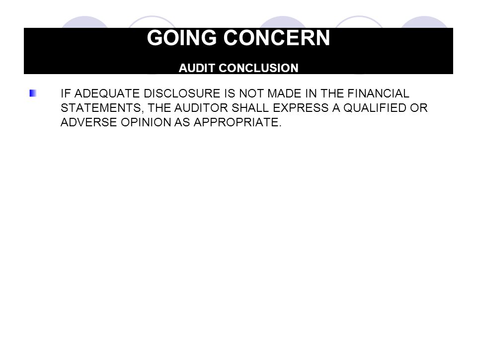 IF ADEQUATE DISCLOSURE IS NOT MADE IN THE FINANCIAL STATEMENTS, THE AUDITOR SHALL EXPRESS A QUALIFIED OR ADVERSE OPINION AS APPROPRIATE.