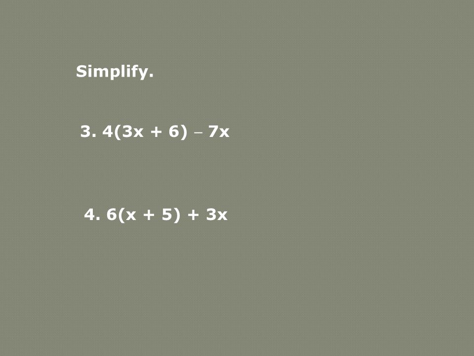 3. 4(3x + 6)  7x 4. 6(x + 5) + 3x Simplify.