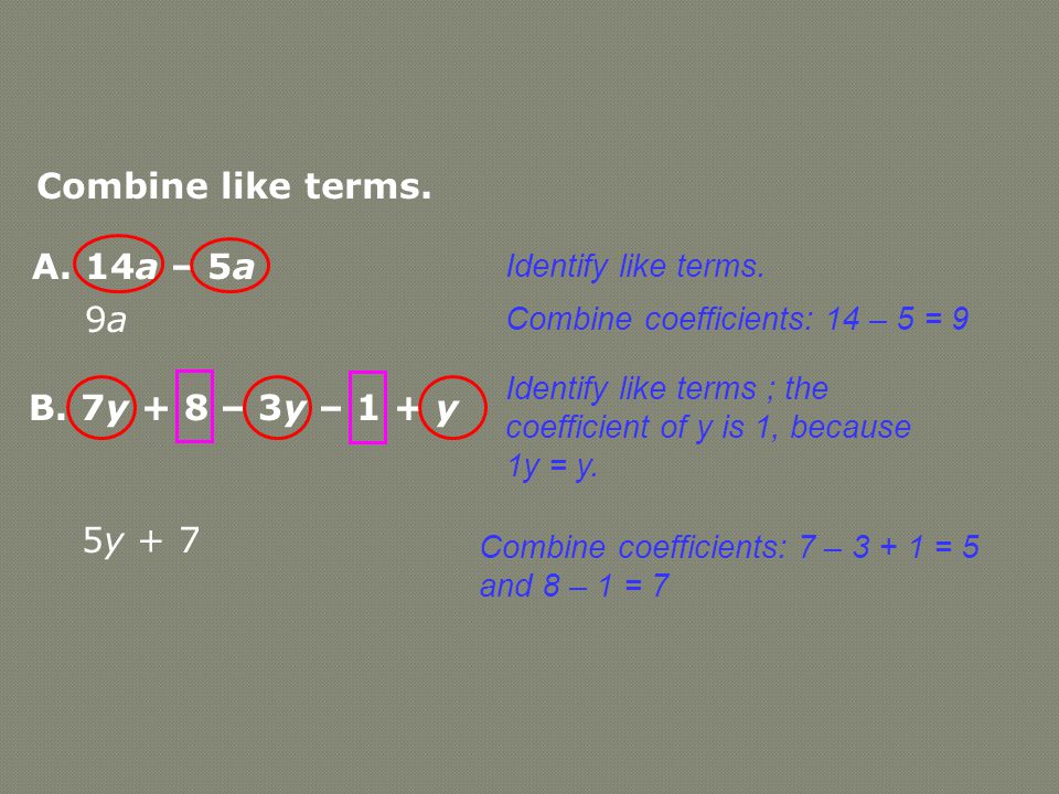 Combine like terms. Identify like terms. Combine coefficients: 14 – 5 = 9 A.