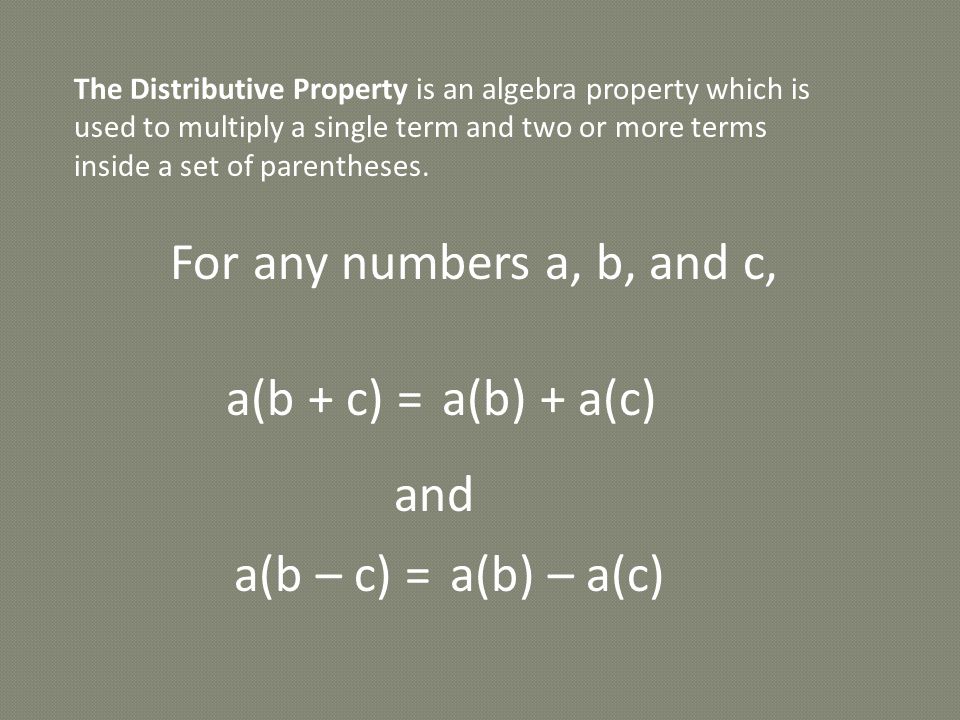 The Distributive Property is an algebra property which is used to multiply a single term and two or more terms inside a set of parentheses.