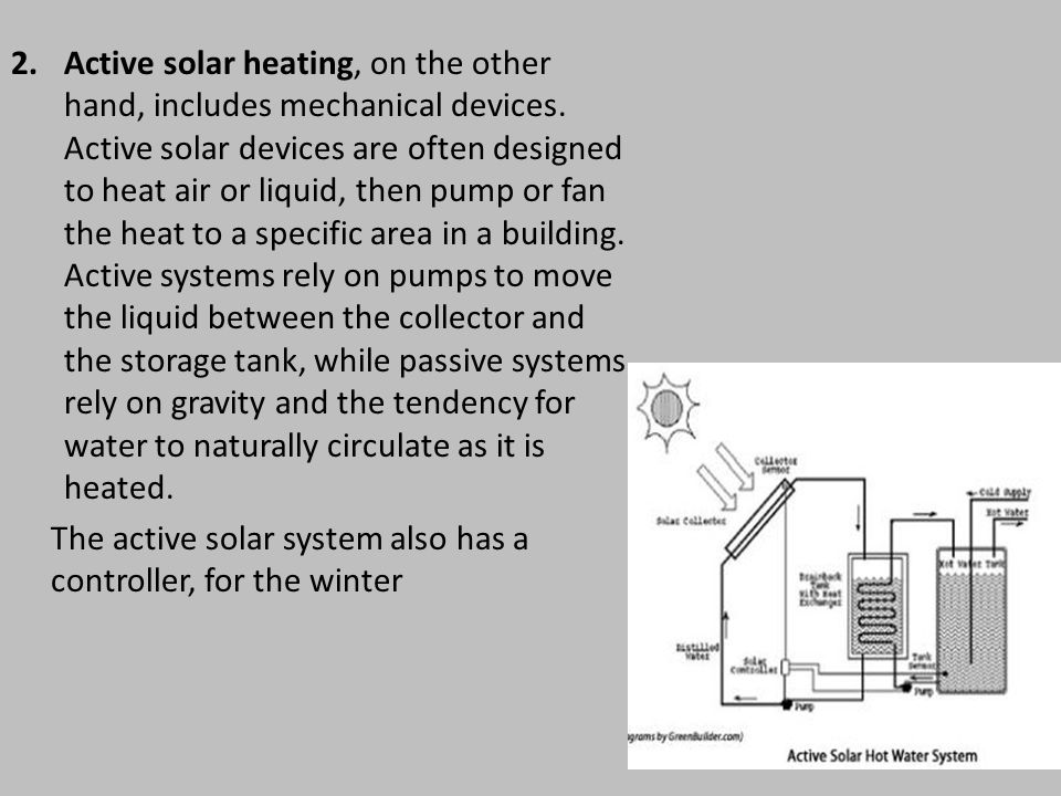 2.Active solar heating, on the other hand, includes mechanical devices.