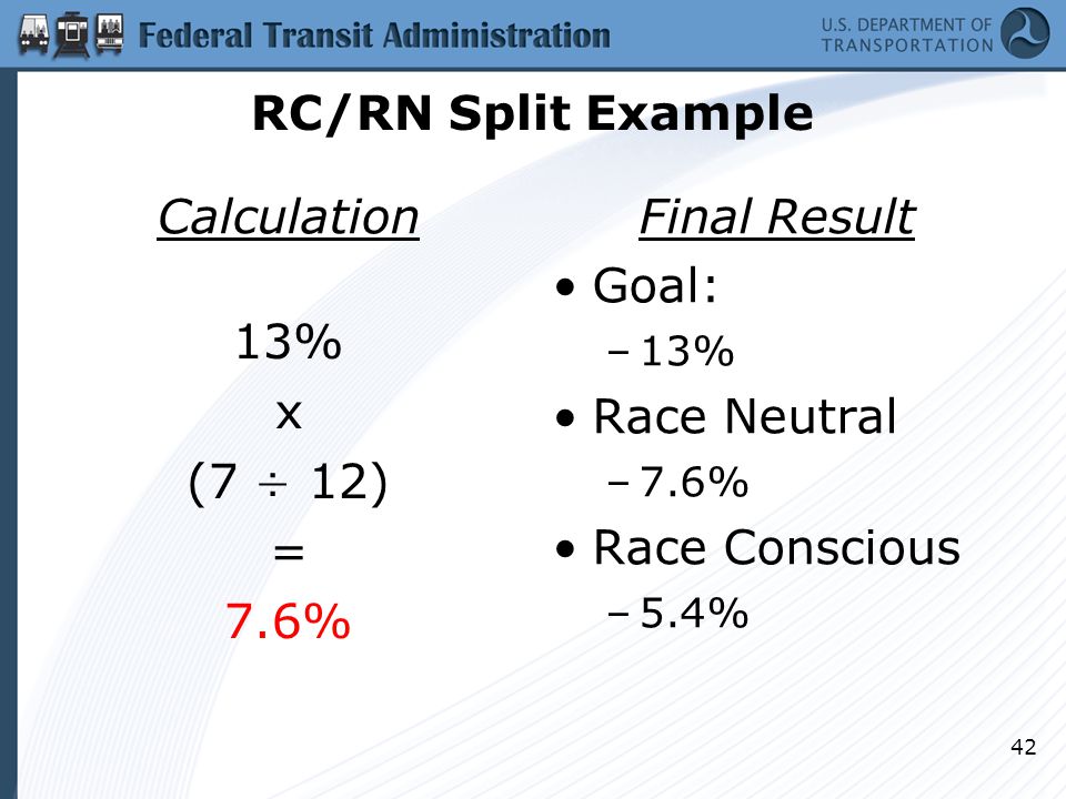 RC/RN Split Example Calculation 13% x (7 ÷ 12) = 7.6% Final Result Goal: –13% Race Neutral –7.6% Race Conscious –5.4% 42