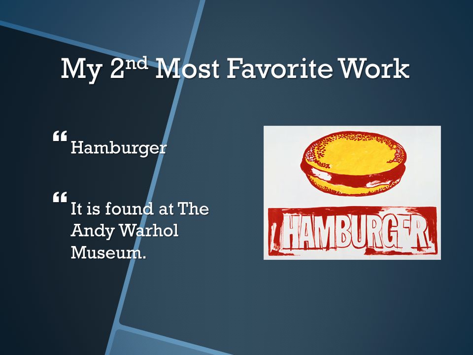 My 2 nd Most Favorite Work  Hamburger  It is found at The Andy Warhol Museum.
