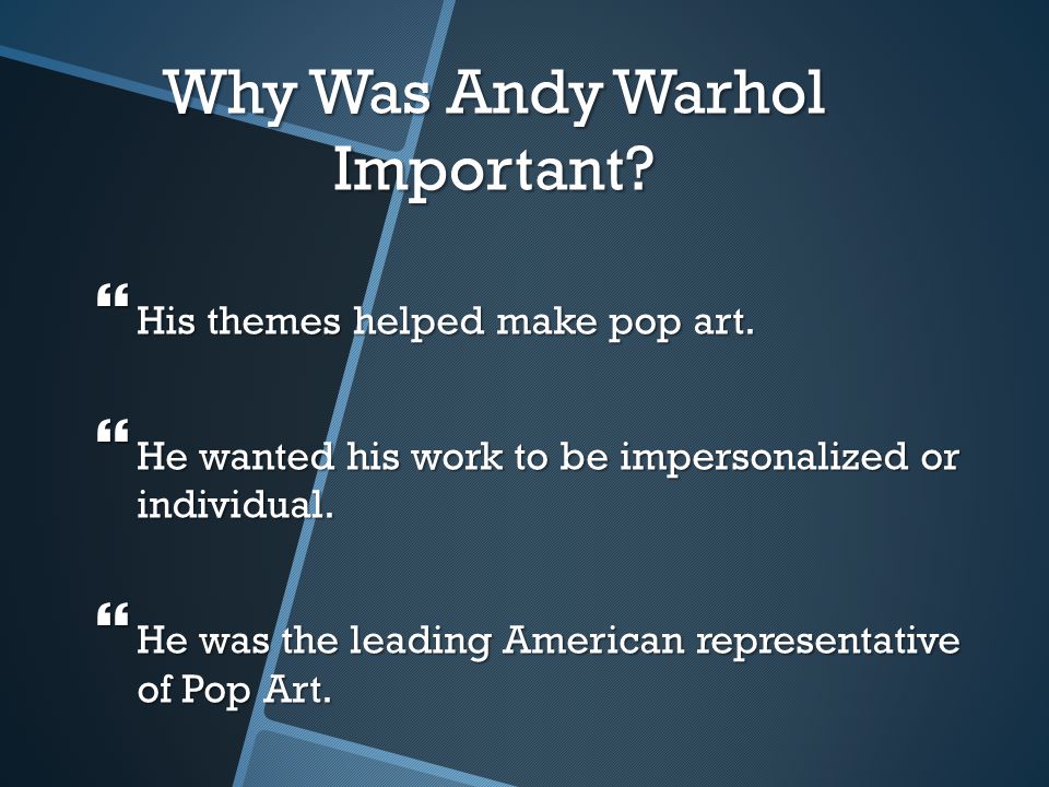 Why Was Andy Warhol Important.  His themes helped make pop art.