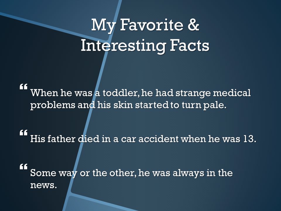 My Favorite & Interesting Facts  When he was a toddler, he had strange medical problems and his skin started to turn pale.