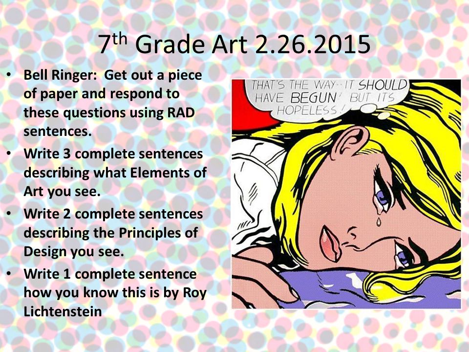7 th Grade Art Bell Ringer: Get out a piece of paper and respond to these questions using RAD sentences.