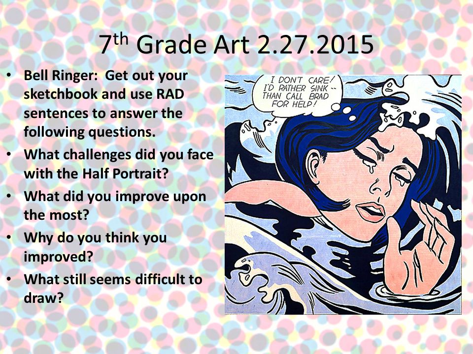 7 th Grade Art Bell Ringer: Get out your sketchbook and use RAD sentences to answer the following questions.