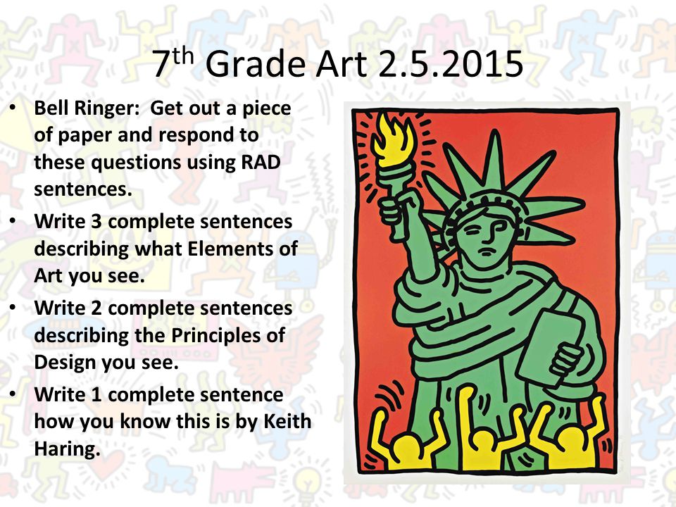 7 th Grade Art Bell Ringer: Get out a piece of paper and respond to these questions using RAD sentences.