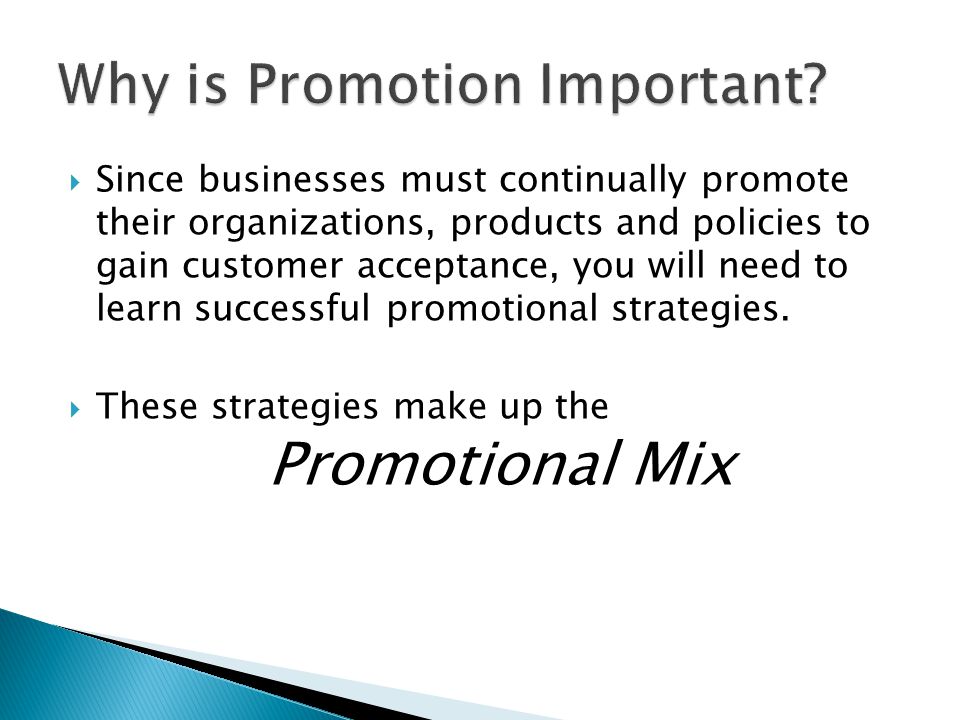  Since businesses must continually promote their organizations, products and policies to gain customer acceptance, you will need to learn successful promotional strategies.