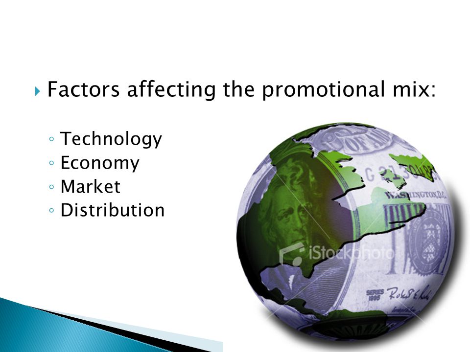  Factors affecting the promotional mix: ◦ Technology ◦ Economy ◦ Market ◦ Distribution