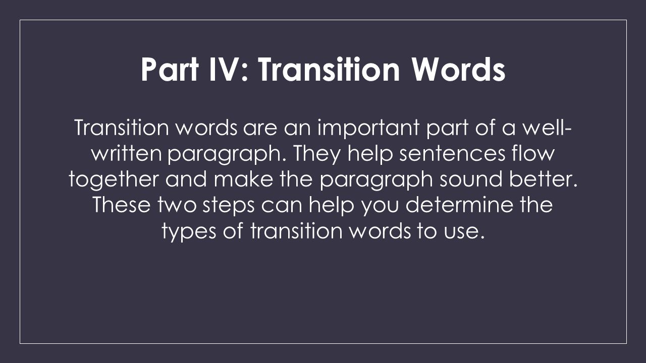 Part IV: Transition Words Transition words are an important part of a well- written paragraph.