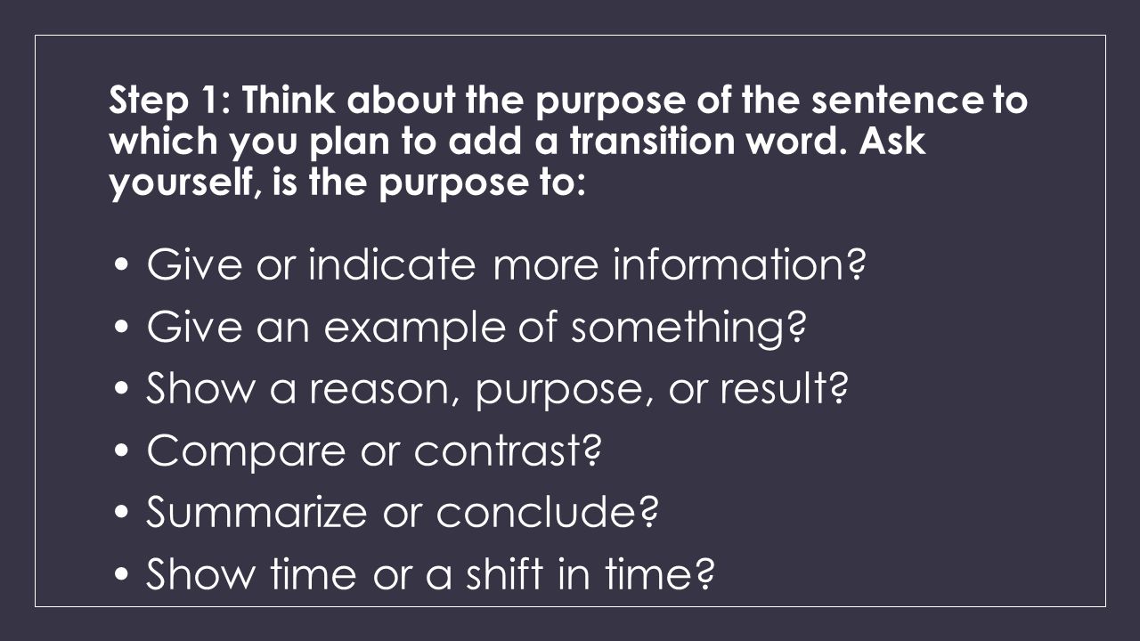 Step 1: Think about the purpose of the sentence to which you plan to add a transition word.