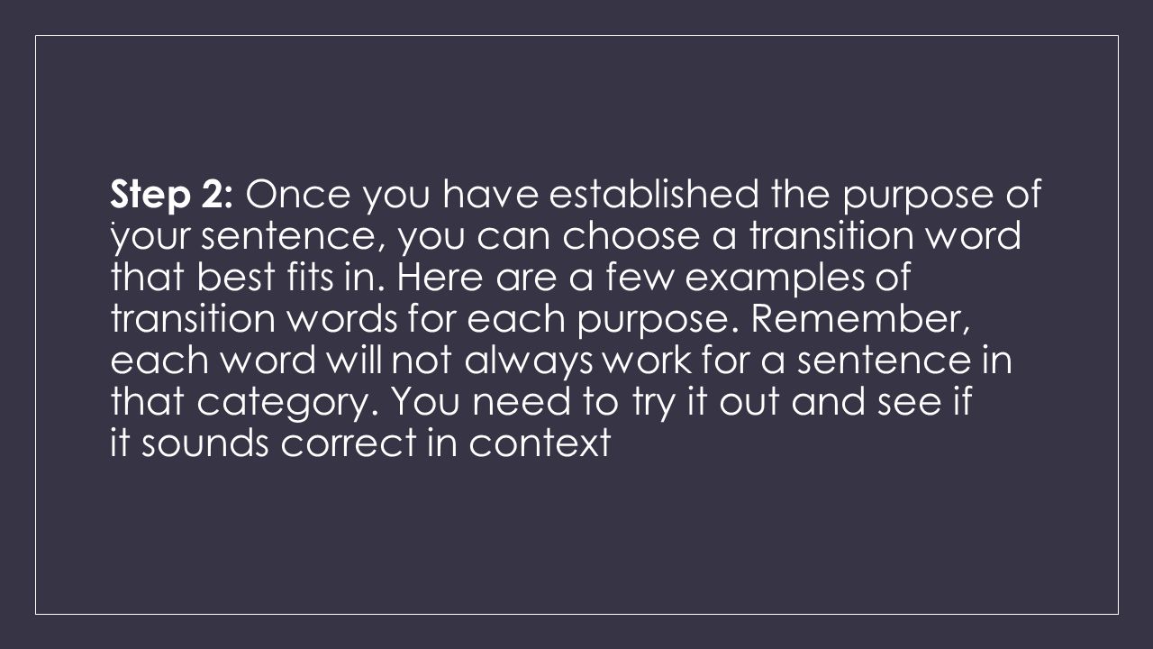 Step 2: Once you have established the purpose of your sentence, you can choose a transition word that best fits in.
