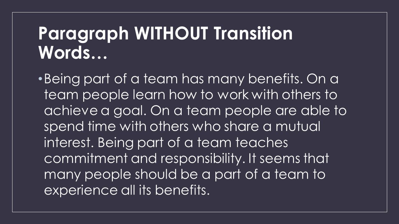 Paragraph WITHOUT Transition Words… Being part of a team has many benefits.