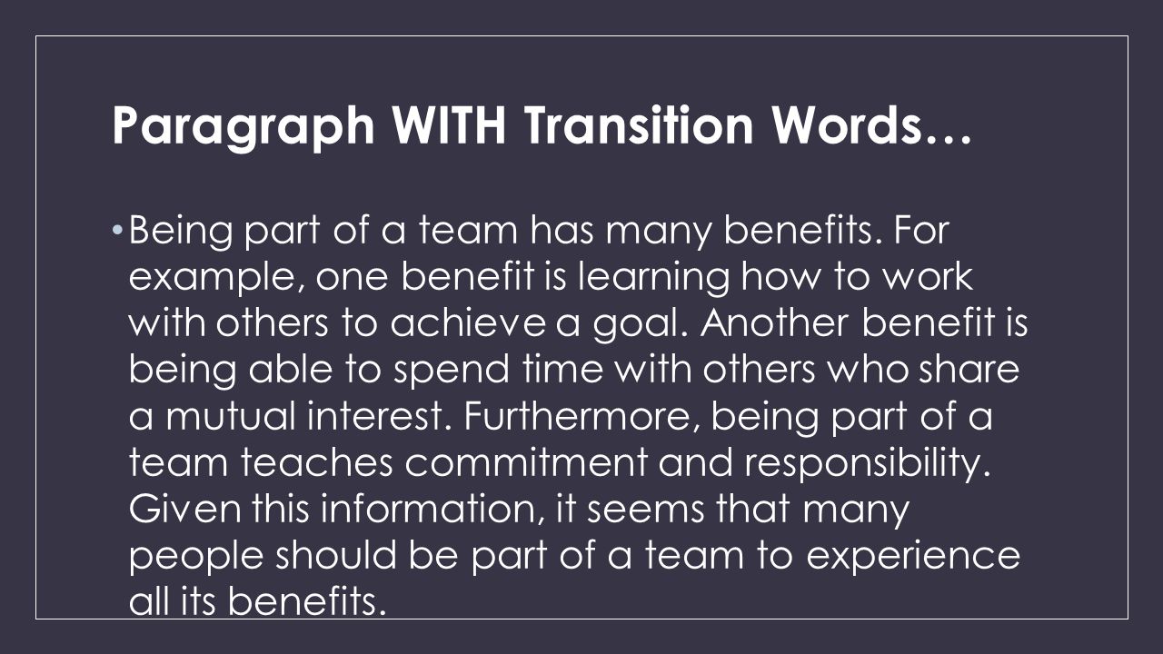 Paragraph WITH Transition Words… Being part of a team has many benefits.