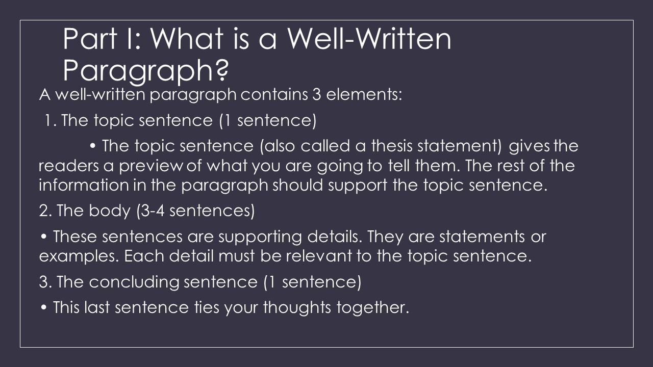 Part I: What is a Well-Written Paragraph. A well-written paragraph contains 3 elements: 1.