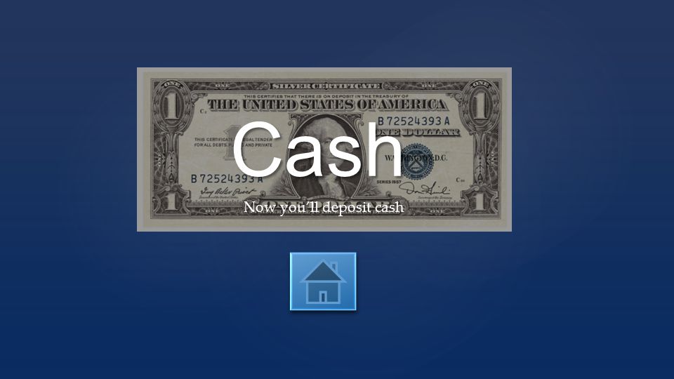 Cash Now you’ll deposit cash