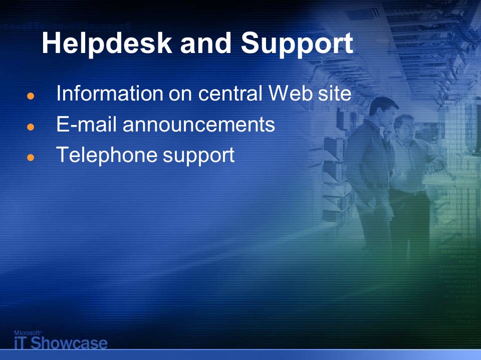 Helpdesk and Support ● Information on central Web site ●  announcements ● Telephone support