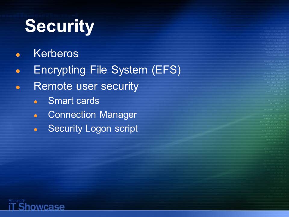 Security ● Kerberos ● Encrypting File System (EFS) ● Remote user security ● Smart cards ● Connection Manager ● Security Logon script