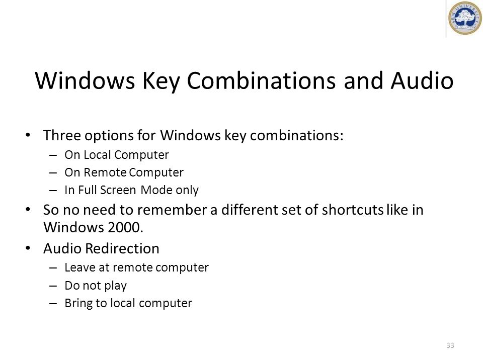 Windows Key Combinations and Audio Three options for Windows key combinations: – On Local Computer – On Remote Computer – In Full Screen Mode only So no need to remember a different set of shortcuts like in Windows 2000.