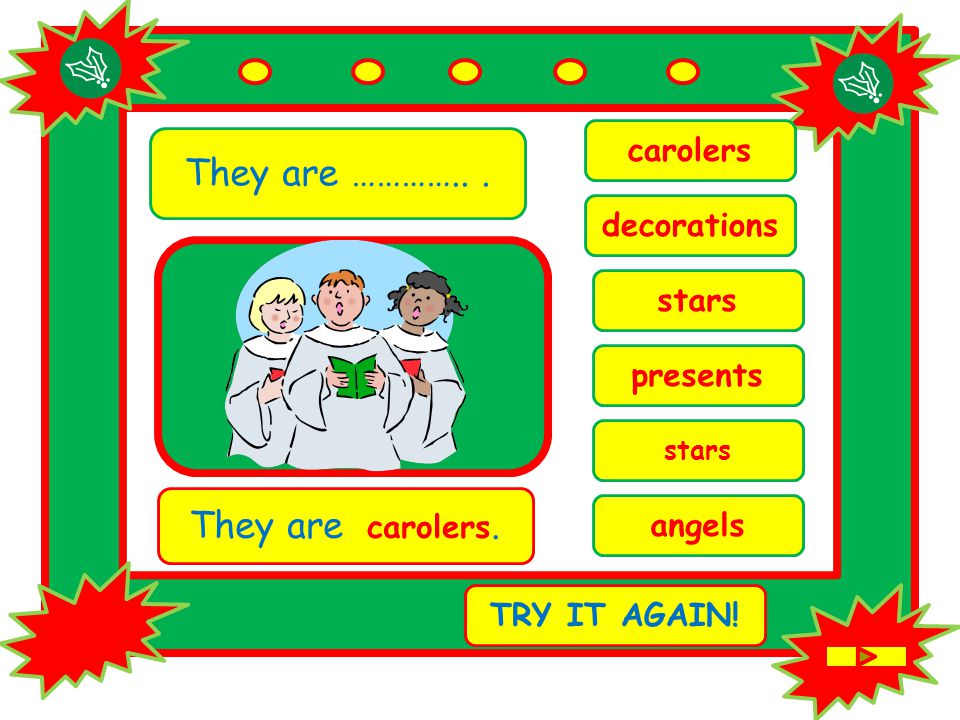They are …………... stars They are carolers. TRY IT AGAIN! carolers stars presents angels decorations