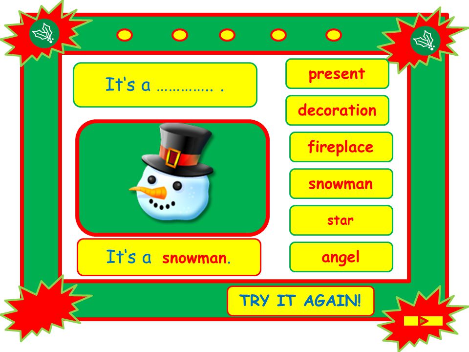 It‘s a …………... star It‘s a snowman. TRY IT AGAIN! snowman fireplace present angel decoration