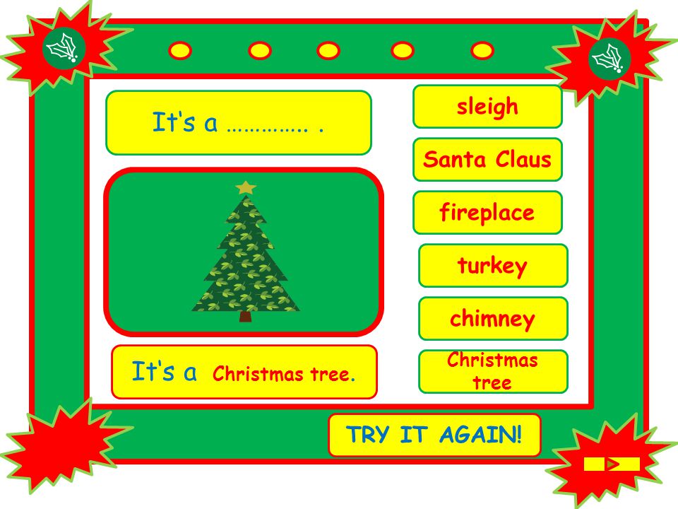 It‘s a …………... chimney It‘s a Christmas tree. TRY IT AGAIN.