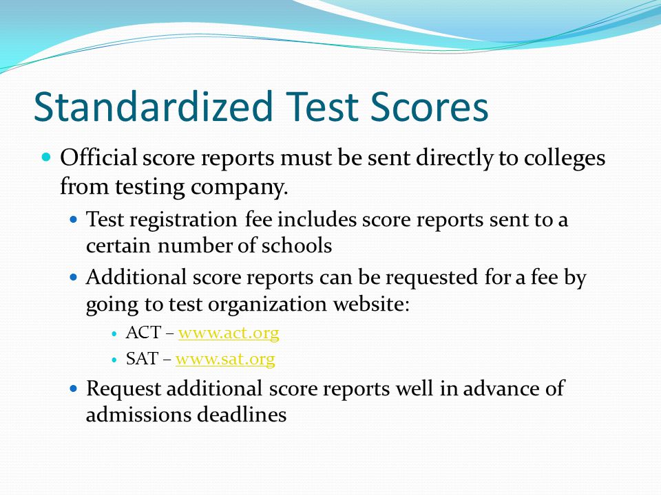 Standardized Test Scores Official score reports must be sent directly to colleges from testing company.