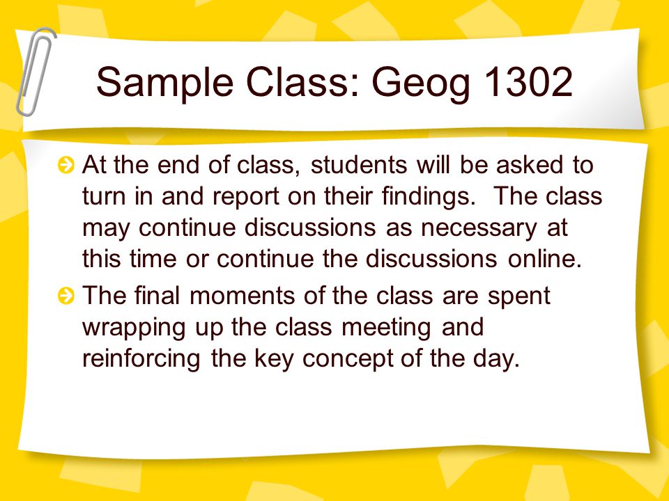 Sample Class: Geog 1302 At the end of class, students will be asked to turn in and report on their findings.