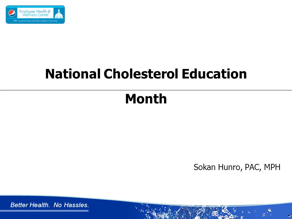 Better Health. No Hassles. Sokan Hunro, PAC, MPH National Cholesterol Education Month
