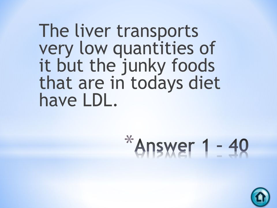 The liver transports very low quantities of it but the junky foods that are in todays diet have LDL.