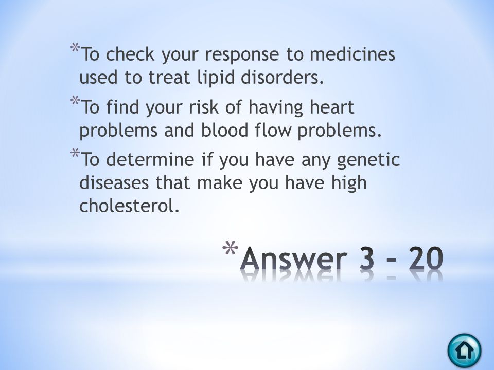 * To check your response to medicines used to treat lipid disorders.