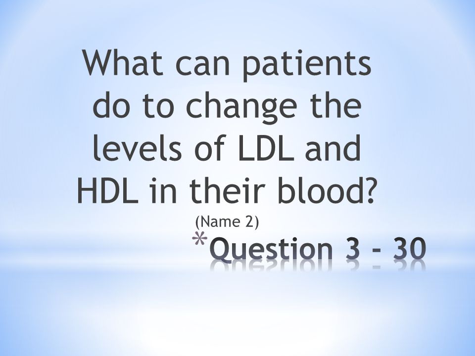 What can patients do to change the levels of LDL and HDL in their blood (Name 2)