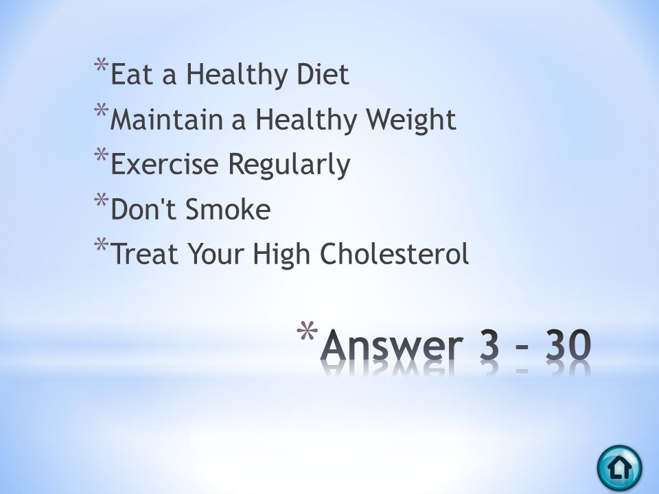 * Eat a Healthy Diet * Maintain a Healthy Weight * Exercise Regularly * Don t Smoke * Treat Your High Cholesterol
