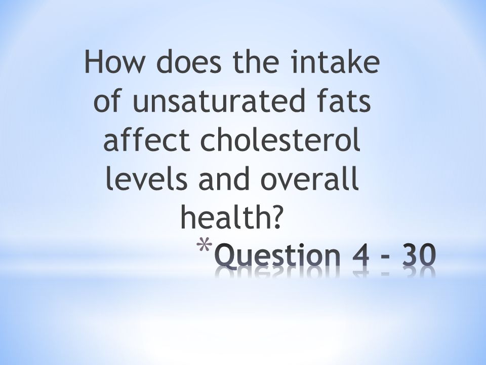 How does the intake of unsaturated fats affect cholesterol levels and overall health