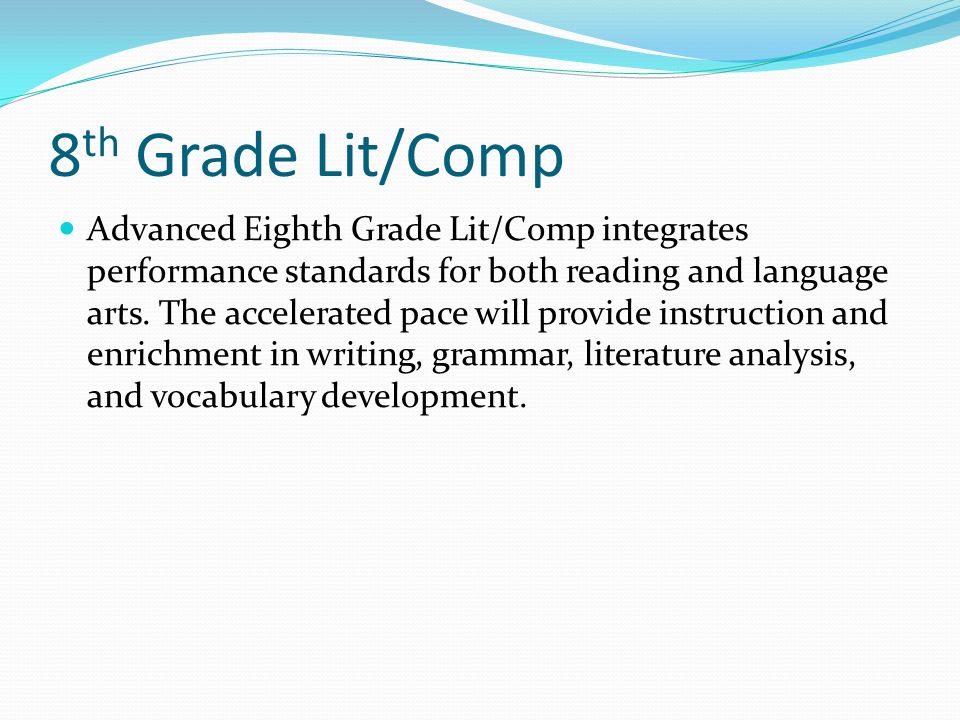 8 th Grade Lit/Comp Advanced Eighth Grade Lit/Comp integrates performance standards for both reading and language arts.