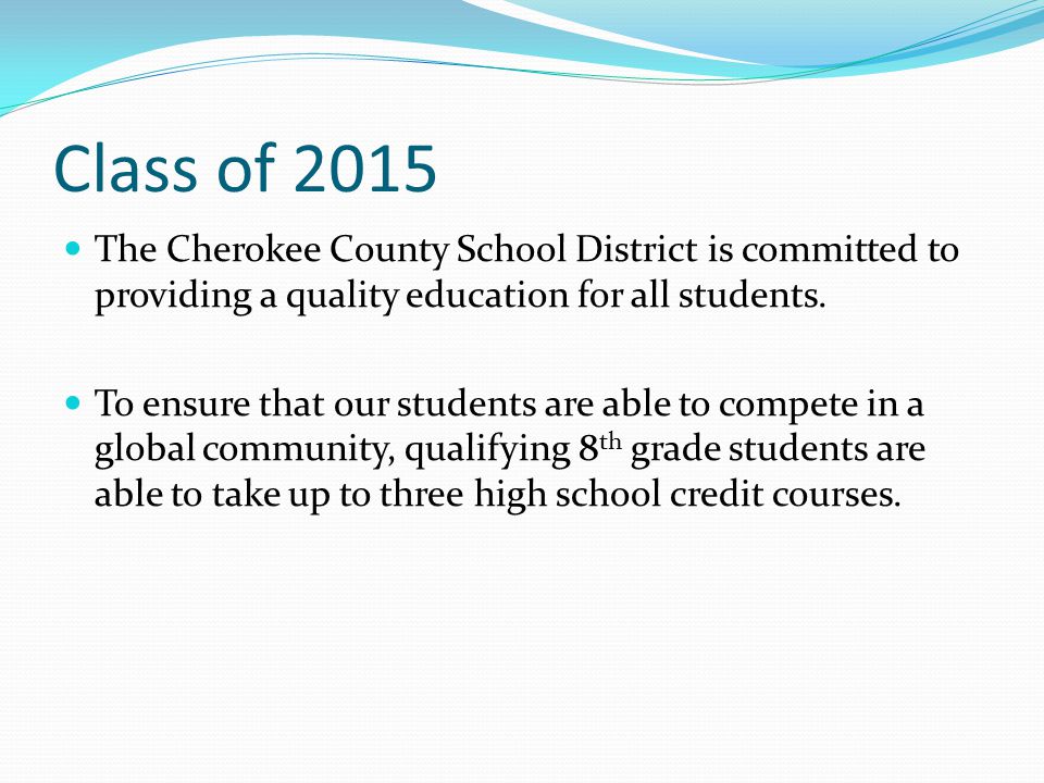 Class of 2015 The Cherokee County School District is committed to providing a quality education for all students.