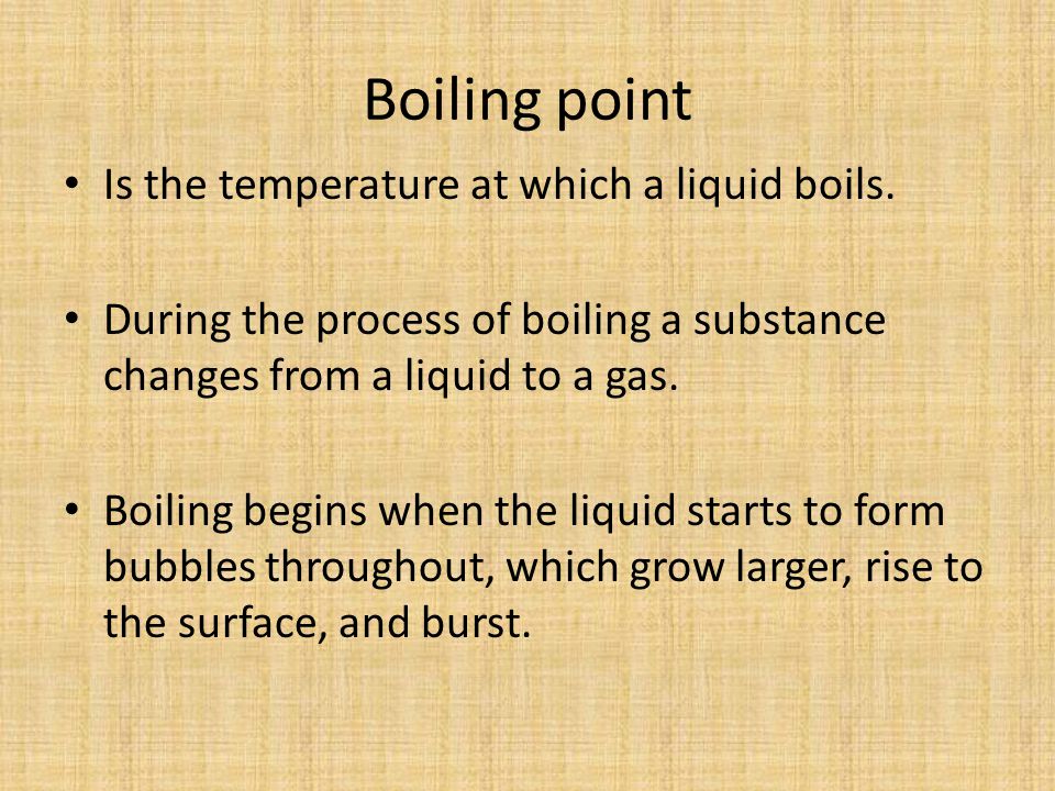 Boiling point Is the temperature at which a liquid boils.