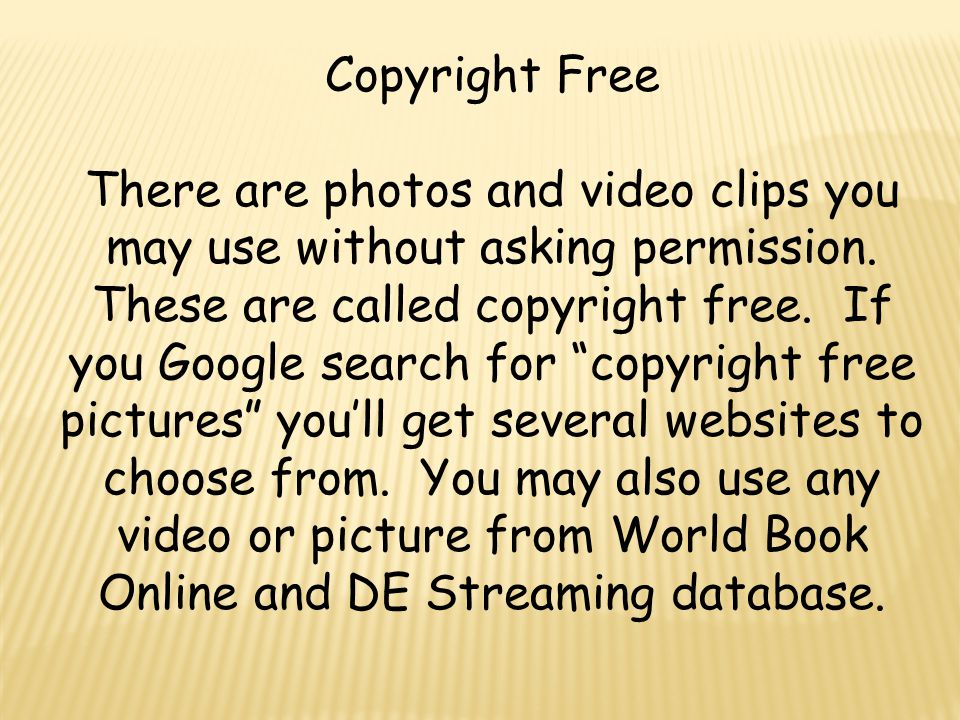 Copyright Free There are photos and video clips you may use without asking permission.