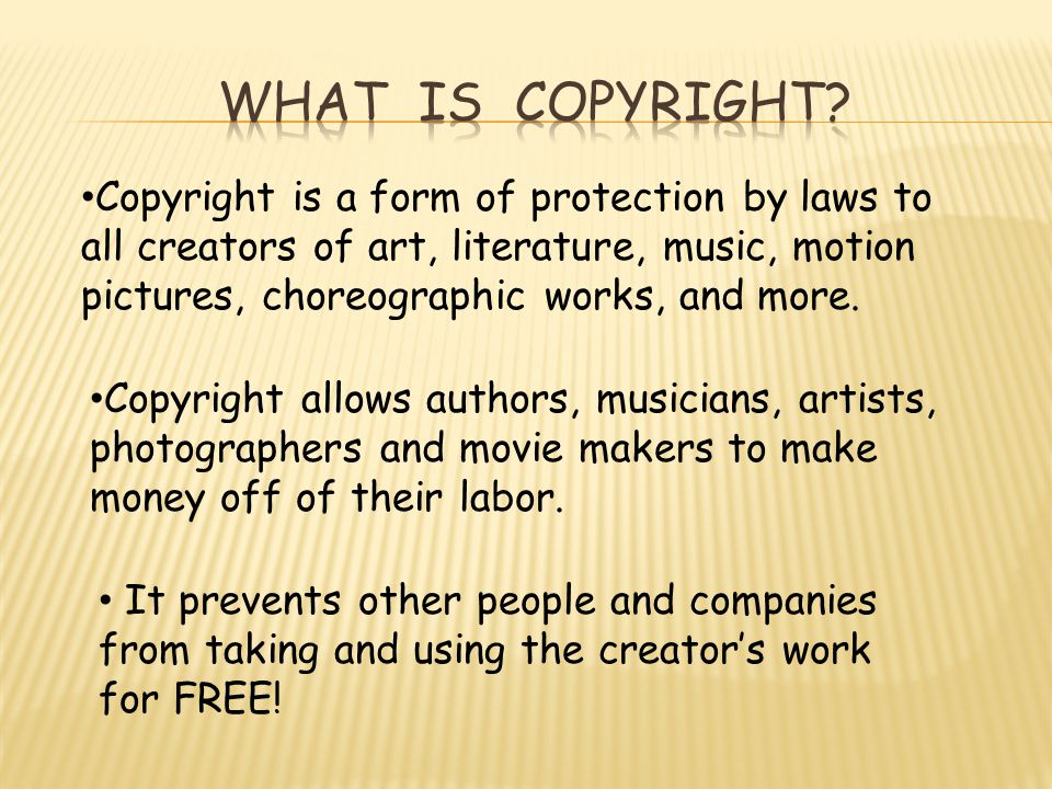 Copyright allows authors, musicians, artists, photographers and movie makers to make money off of their labor.