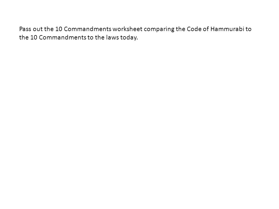 Pass out the 10 Commandments worksheet comparing the Code of Hammurabi to the 10 Commandments to the laws today.