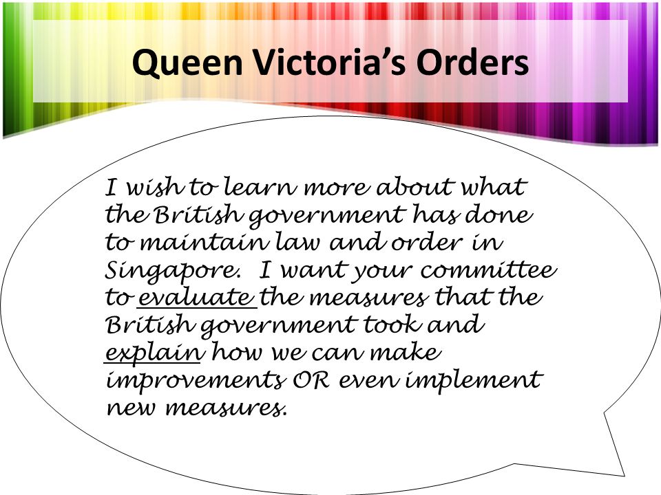 Queen Victoria’s Orders I wish to learn more about what the British government has done to maintain law and order in Singapore.