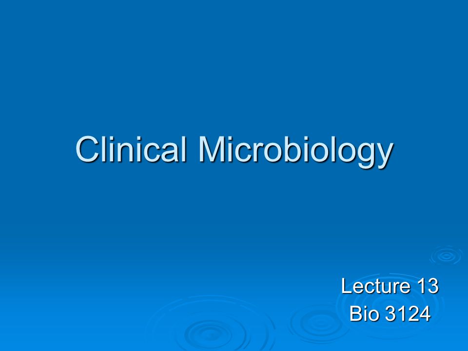 Clinical Microbiology Lecture 13 Bio 3124
