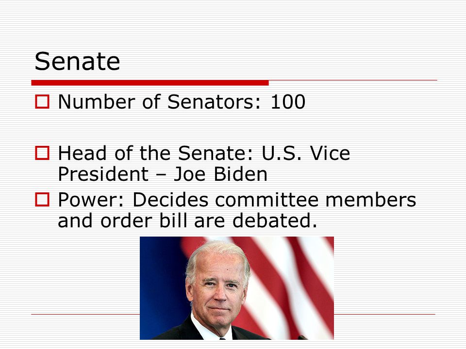 Senate  Number of Senators: 100  Head of the Senate: U.S.